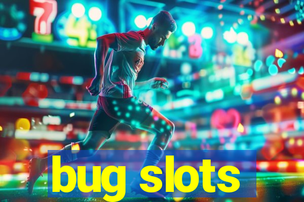 bug slots